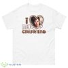 I Love My Girlfriend Ellie Williams Shirt - 500 Men’s Classic Tee Gildan