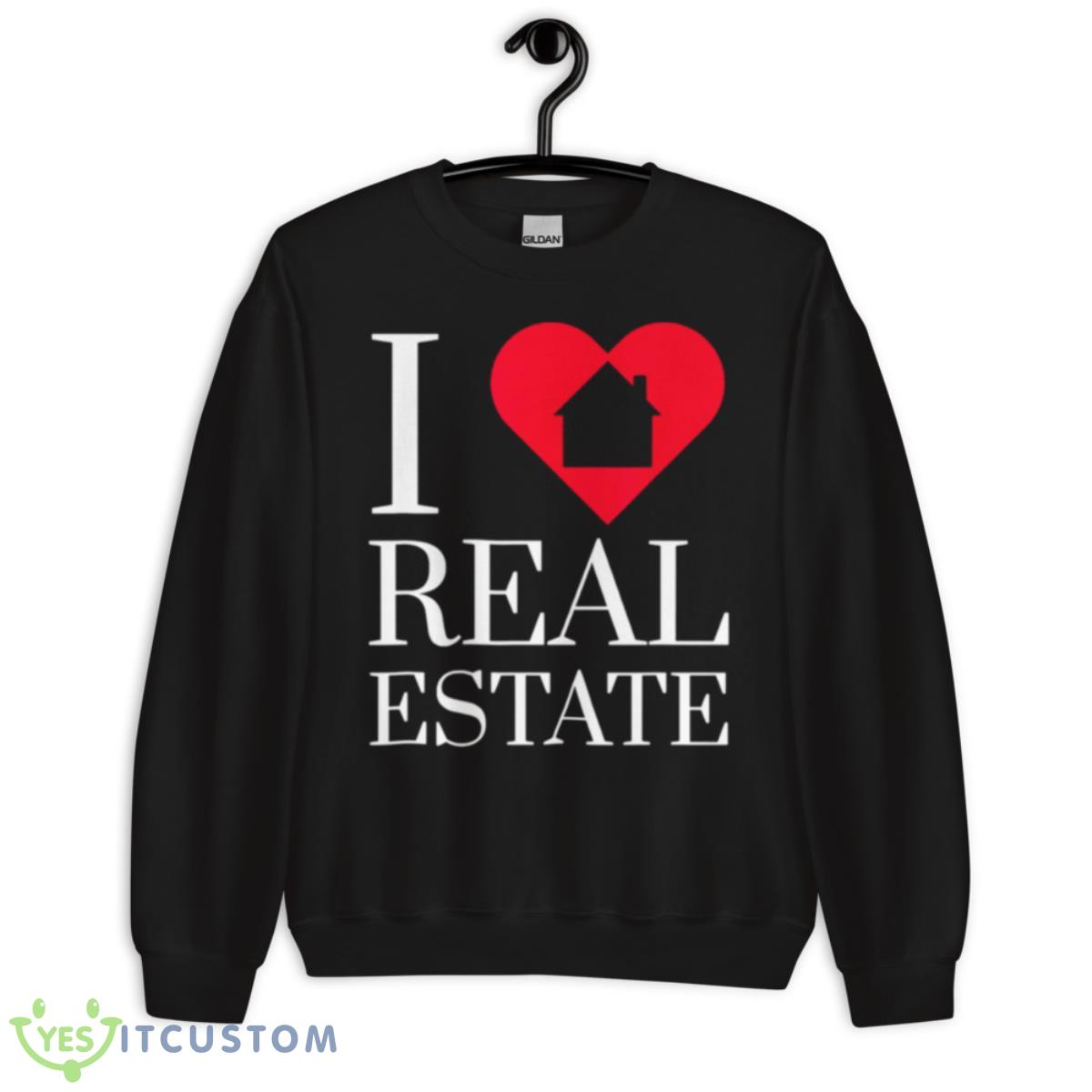 I Love Real Estate Agent Investor Mortgage Broker Shirt 3 I Love Real Estate Agent Investor Mortgage Broker Shirt - Unisex Crewneck Sweatshirt