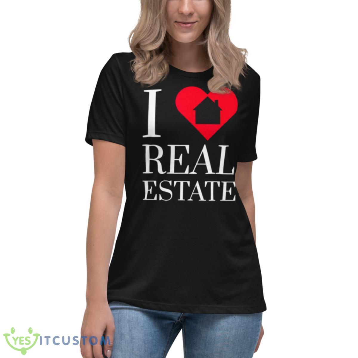 I Love Real Estate Agent Investor Mortgage Broker Shirt 6 I Love Real Estate Agent Investor Mortgage Broker Shirt - Women's Relaxed Short Sleeve Jersey Tee