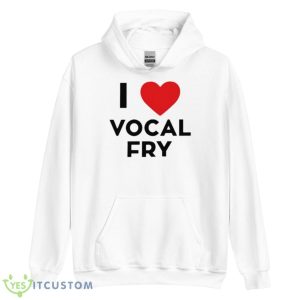 I Love Vocal Fry Shirt 7 I Love Vocal Fry Shirt - Unisex Heavy Blend Hooded Sweatshirt