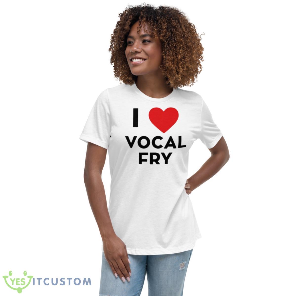I Love Vocal Fry Shirt 5 I Love Vocal Fry Shirt - Women's Relaxed Short Sleeve Jersey Tee