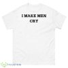 I Make Men Cry Shirt - 500 Men’s Classic Tee Gildan