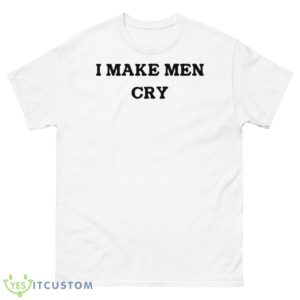 I Make Men Cry Shirt - 500 Men’s Classic Tee Gildan