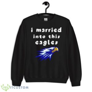 I Married Into This Eagles Shirt 8 I Married Into This Eagles Shirt - Unisex Crewneck Sweatshirt
