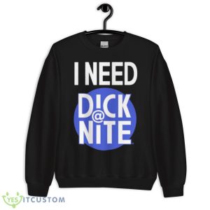 I Need Dick At Night Shirt 8 I Need Dick At Night Shirt - Unisex Crewneck Sweatshirt