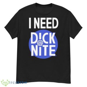 I Need Dick At Night Shirt - G500 Men’s Classic T-Shirt