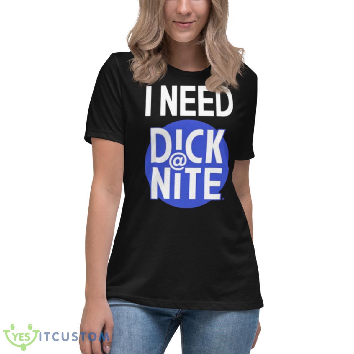 I Need Dick At Night Shirt 6 I Need Dick At Night Shirt - Women's Relaxed Short Sleeve Jersey Tee