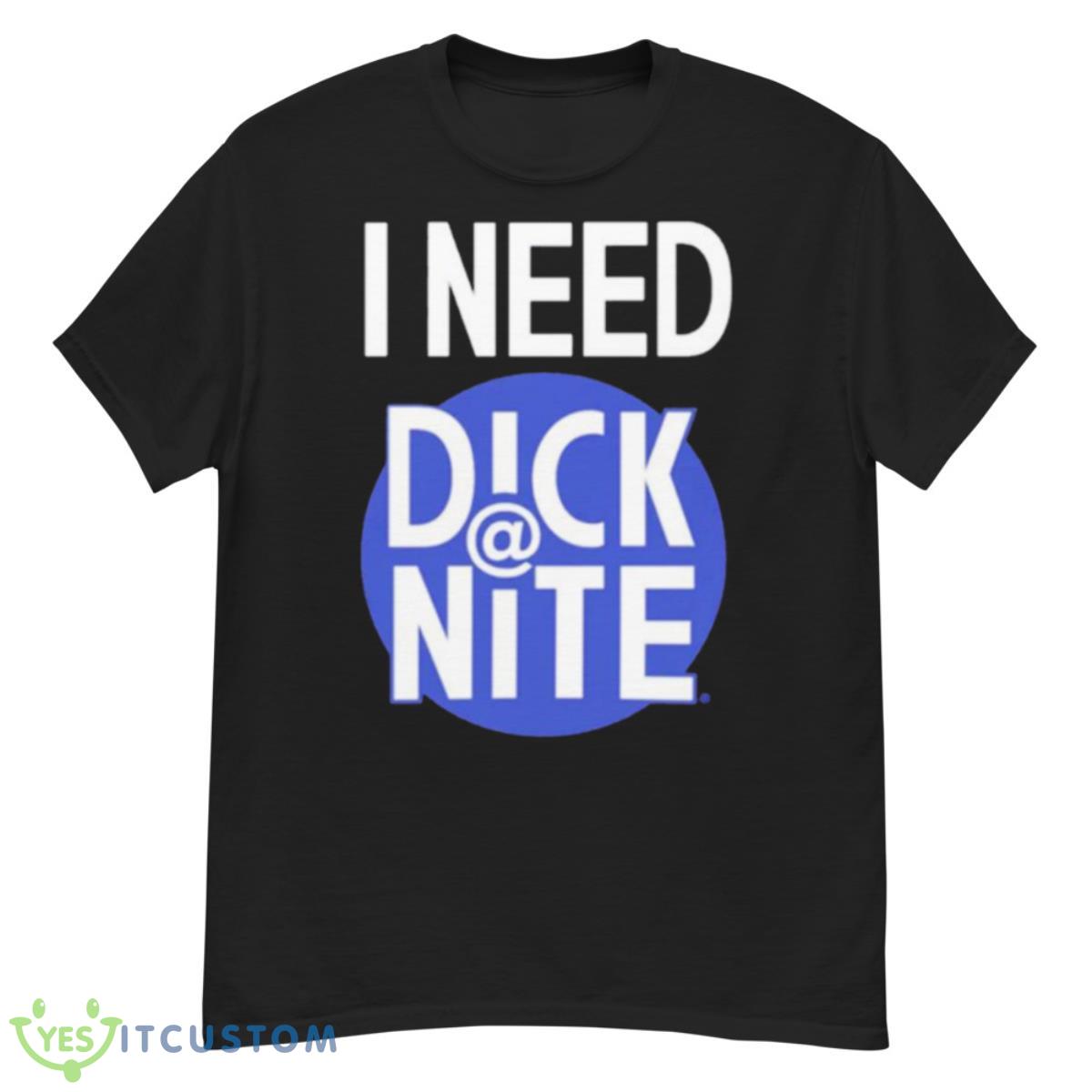 I Need Dick At Night Shirt 12 I Need Dick At Night Shirt - G500 Men’s Classic T-Shirt