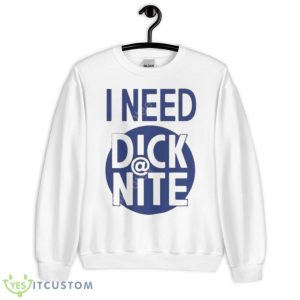 I Need Dick Nite Shirt - Unisex Heavy Blend Crewneck Sweatshirt