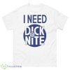 I Need Dick Nite Shirt - 500 Men’s Classic Tee Gildan