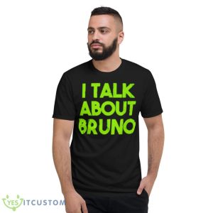 I Talk About Bruno Shirt - Short Sleeve T-Shirt