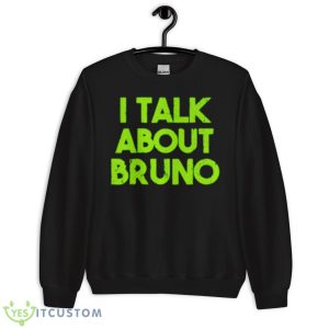 I Talk About Bruno Shirt - Unisex Crewneck Sweatshirt