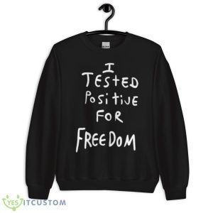 I Tested Positive For Freedom Shirt 8 I Tested Positive For Freedom Shirt - Unisex Crewneck Sweatshirt