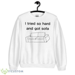I Tried So Hard And Got Sofa Shirt 6 I Tried So Hard And Got Sofa Shirt - Unisex Heavy Blend Crewneck Sweatshirt