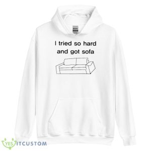 I Tried So Hard And Got Sofa Shirt 7 I Tried So Hard And Got Sofa Shirt - Unisex Heavy Blend Hooded Sweatshirt