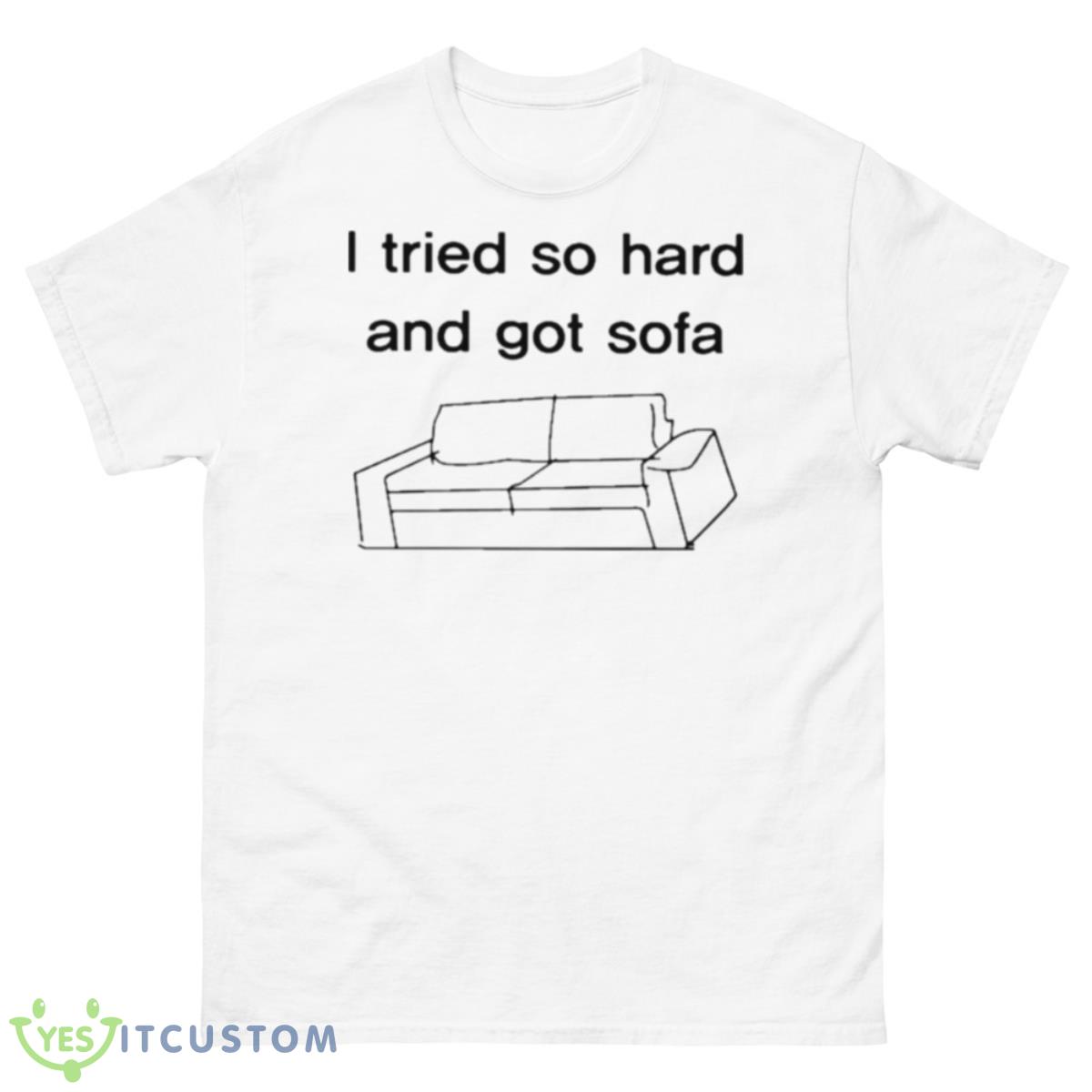 I Tried So Hard And Got Sofa Shirt 10 I Tried So Hard And Got Sofa Shirt - 500 Men’s Classic Tee Gildan