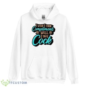 I Wish I Took Compliments As Well As I Take Cock Shirt - Unisex Heavy Blend Hooded Sweatshirt