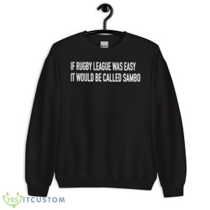 If Rugby League Was Easy It Would Be Called Sambo Shirt - Unisex Crewneck Sweatshirt