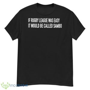 If Rugby League Was Easy It Would Be Called Sambo Shirt - G500 Men’s Classic T-Shirt