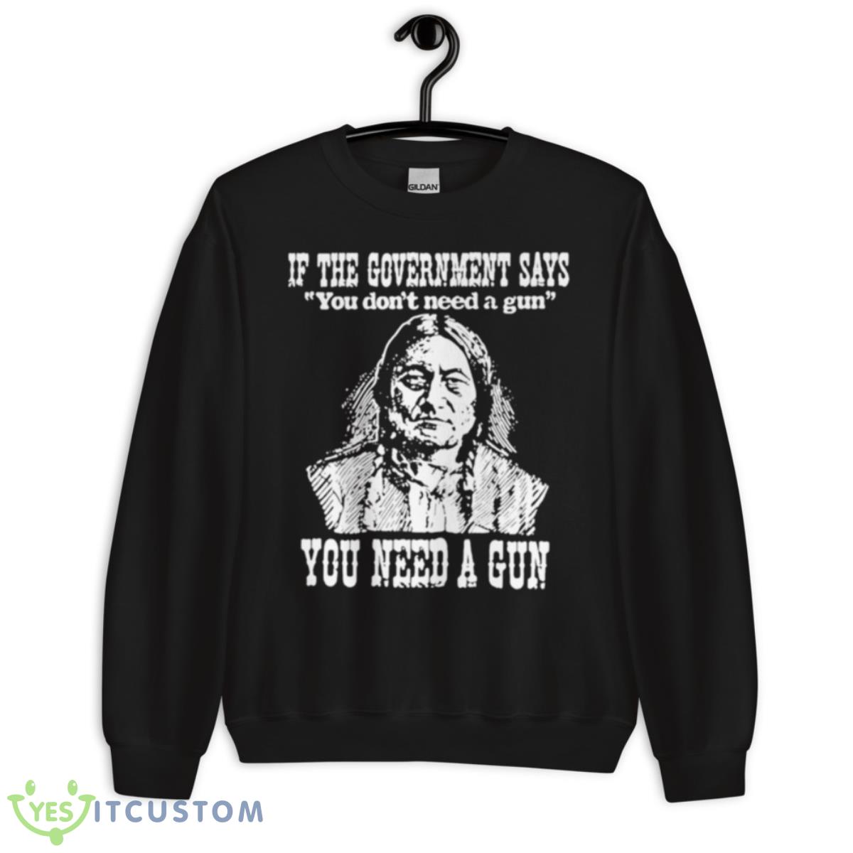 If The Government Says You Don’t Need A Gun You Need A Gun Memories Shirt 3 If The Government Says You Don’t Need A Gun You Need A Gun Memories Shirt - Unisex Crewneck Sweatshirt