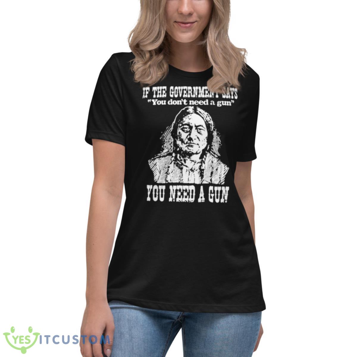 If The Government Says You Don’t Need A Gun You Need A Gun Memories Shirt 6 If The Government Says You Don’t Need A Gun You Need A Gun Memories Shirt - Women's Relaxed Short Sleeve Jersey Tee
