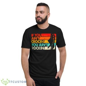 If You Ain’t Crocin’ You Ain’t Rockin’ Vintage Retro Shirt 7 If You Ain’t Crocin’ You Ain’t Rockin’ Vintage Retro Shirt - Short Sleeve T-Shirt