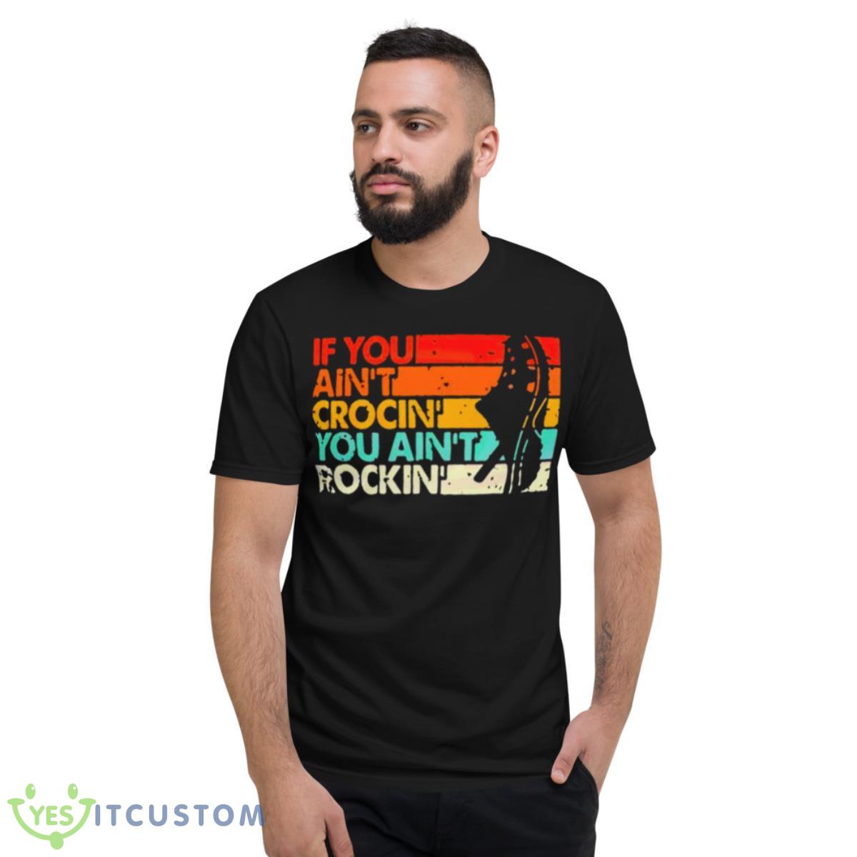 If You Ain’t Crocin’ You Ain’t Rockin’ Vintage Retro Shirt 2 If You Ain’t Crocin’ You Ain’t Rockin’ Vintage Retro Shirt - Short Sleeve T-Shirt
