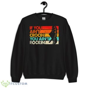 If You Ain’t Crocin’ You Ain’t Rockin’ Vintage Retro Shirt 8 If You Ain’t Crocin’ You Ain’t Rockin’ Vintage Retro Shirt - Unisex Crewneck Sweatshirt