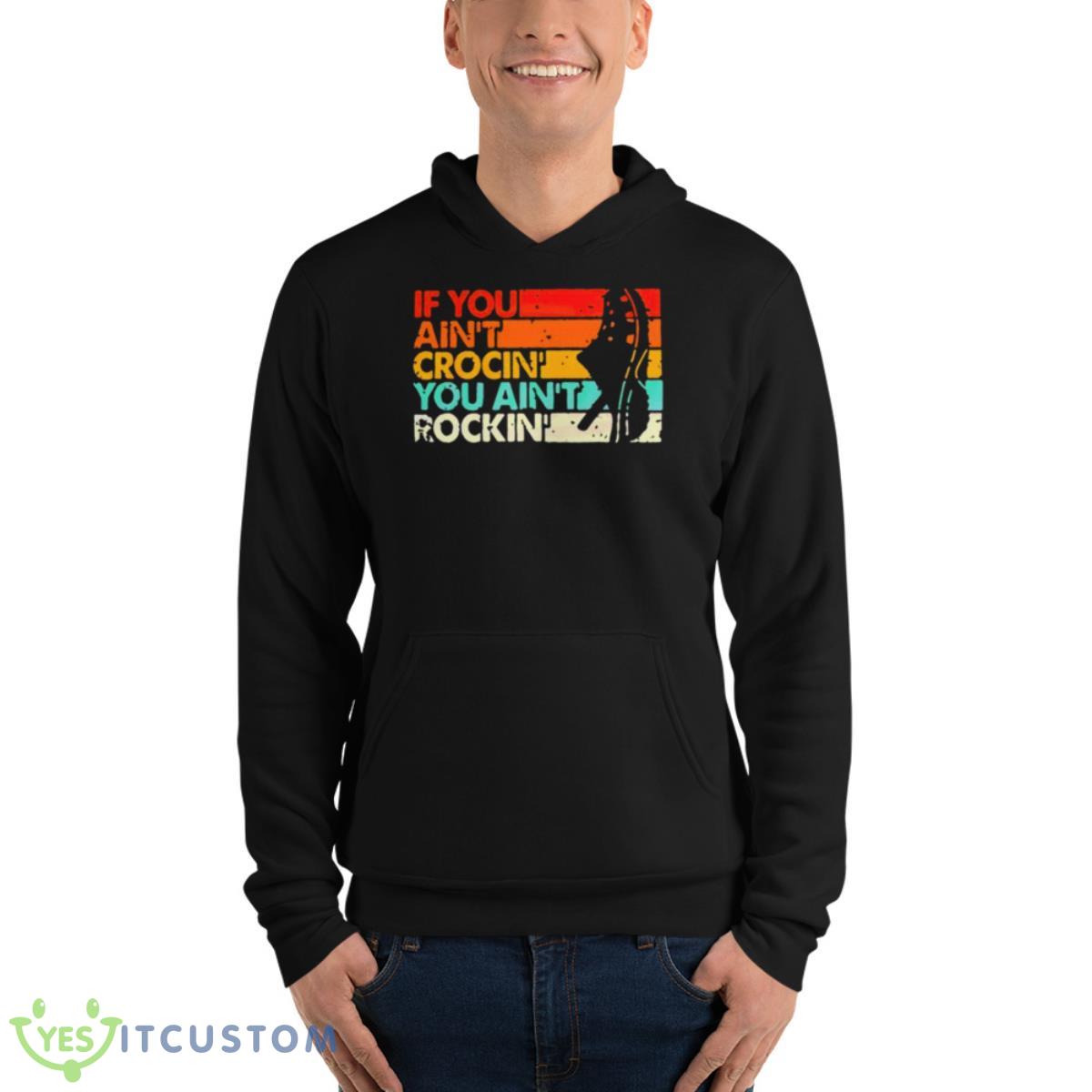 If You Ain’t Crocin’ You Ain’t Rockin’ Vintage Retro Shirt 4 If You Ain’t Crocin’ You Ain’t Rockin’ Vintage Retro Shirt - Unisex Fleece Pullover Hoodie