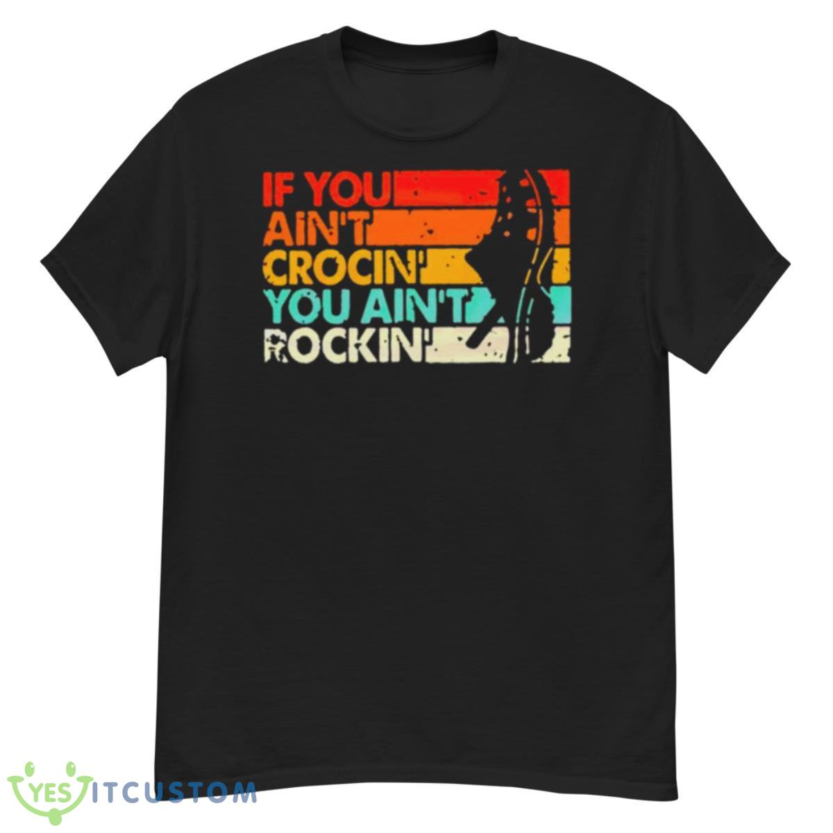 If You Ain’t Crocin’ You Ain’t Rockin’ Vintage Retro Shirt 12 If You Ain’t Crocin’ You Ain’t Rockin’ Vintage Retro Shirt - G500 Men’s Classic T-Shirt