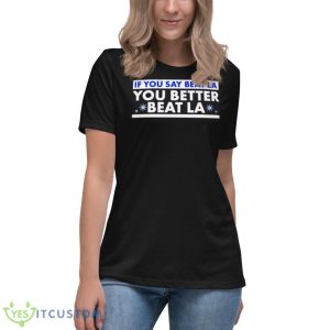 If You Say Beat LA You Better Beat LA Shirt - Women's Relaxed Short Sleeve Jersey Tee