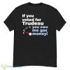 If You Voted For Trudeau You Owe Me Gas Money Shirt - G500 Men’s Classic T-Shirt
