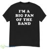 I’m A Big Fan Of The Band Shirt - G500 Men’s Classic T-Shirt