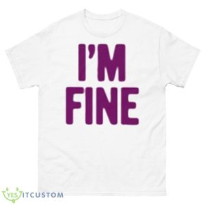 I’m Fine Assholes Live Forever Shirt - 500 Men’s Classic Tee Gildan