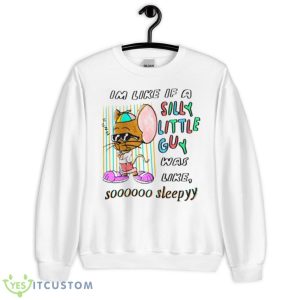 Im Like If A Silly Little Guy Was Like So Sleepy Shirt - Unisex Heavy Blend Crewneck Sweatshirt