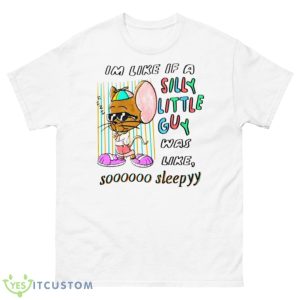 Im Like If A Silly Little Guy Was Like So Sleepy Shirt - 500 Men’s Classic Tee Gildan