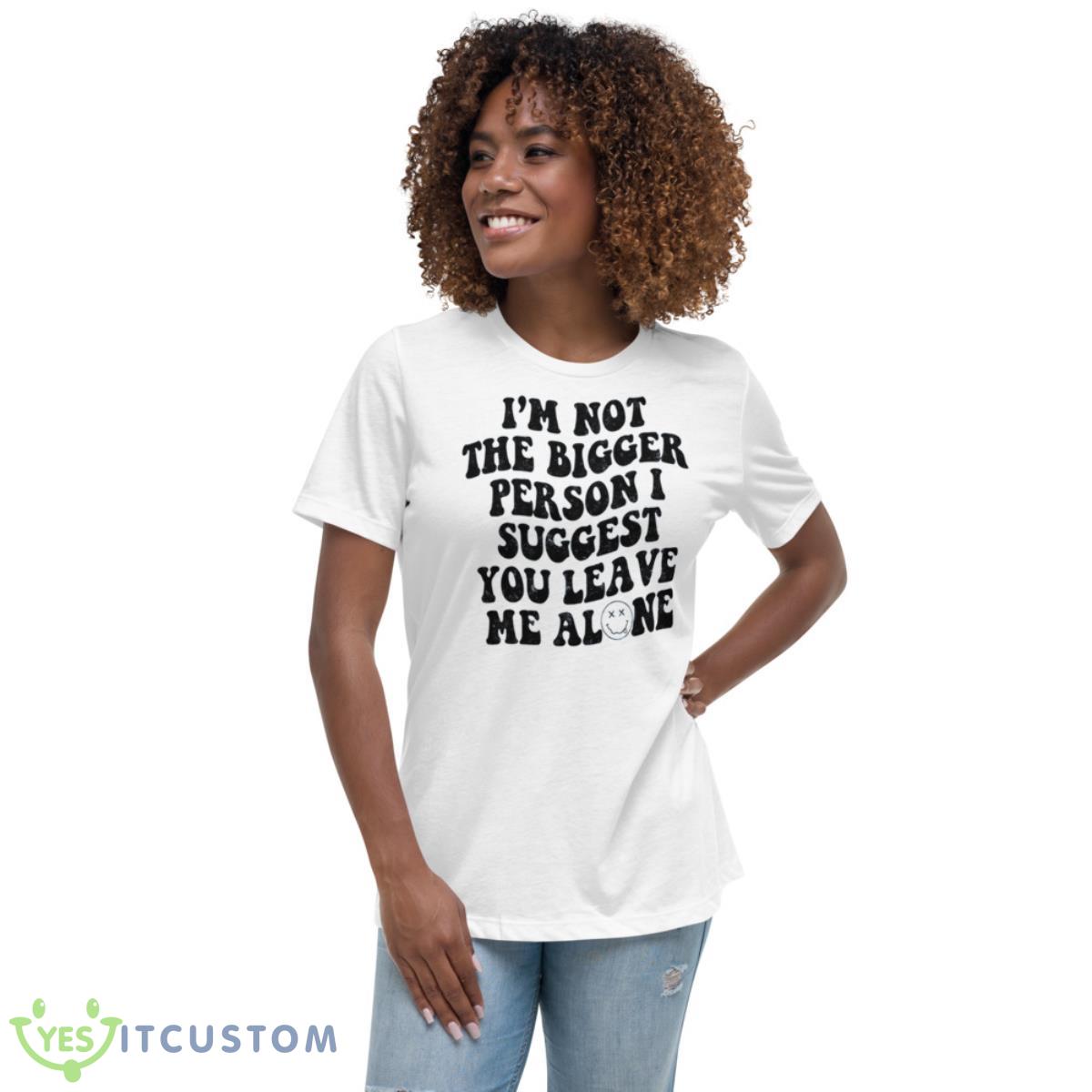 I’m Not The Bigger Person I Suggest You Leave Me Alone Shirt 5 I’m Not The Bigger Person I Suggest You Leave Me Alone Shirt - Women's Relaxed Short Sleeve Jersey Tee
