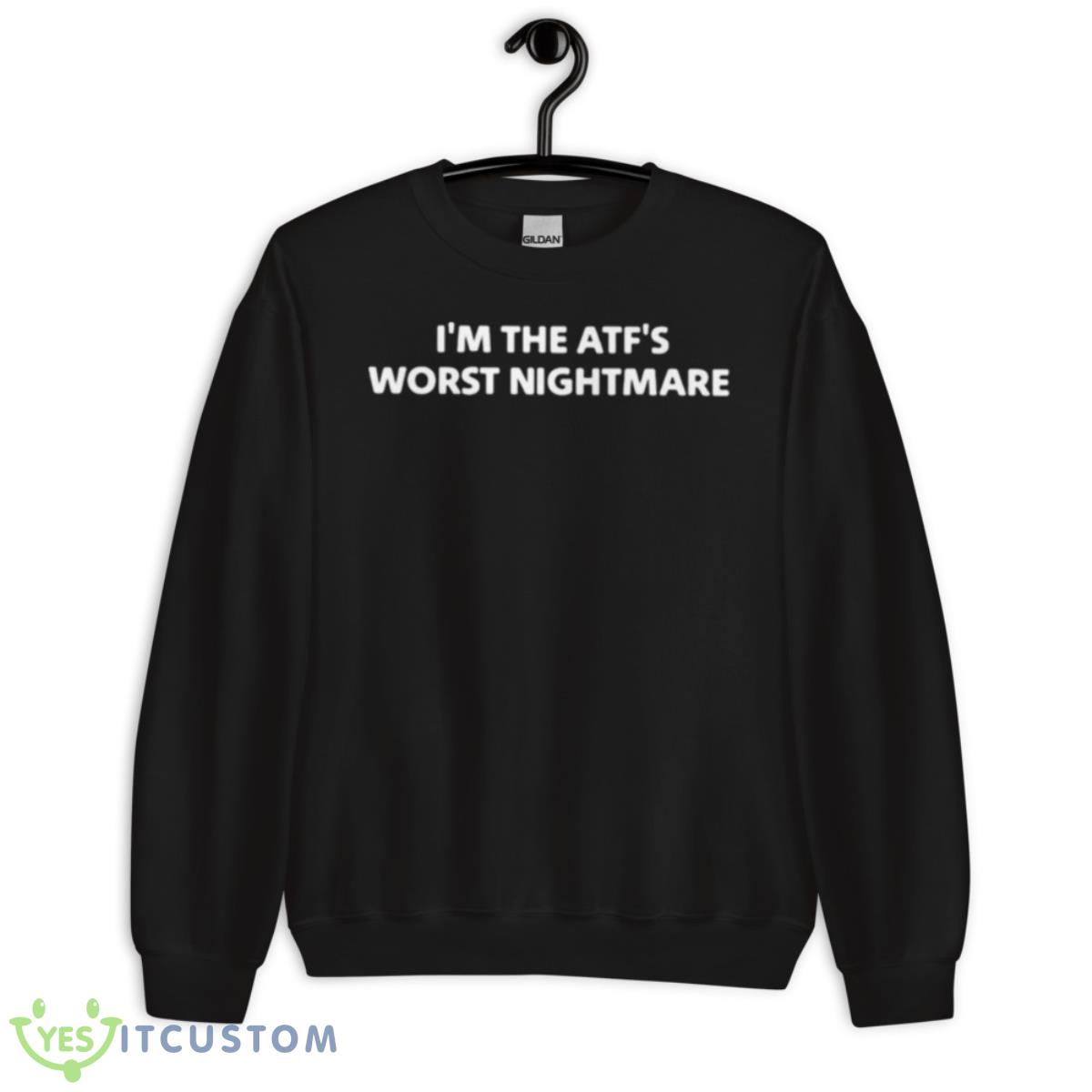 I’m The ATF’s Worst Nightmare Shirt 3 I’m The ATF’s Worst Nightmare Shirt - Unisex Crewneck Sweatshirt