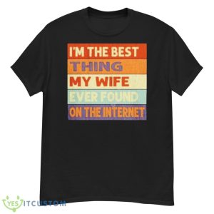 I’m The Best Thing My Wife Ever Found On The Internet Vintage Shirt - G500 Men’s Classic T-Shirt