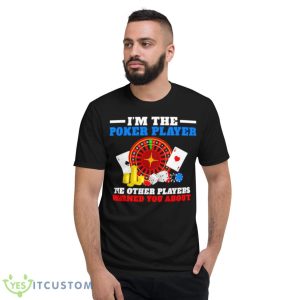 Im The Poker Player The Other Players Warned You AbouShirt 7 Im The Poker Player The Other Players Warned You AbouShirt - Short Sleeve T-Shirt