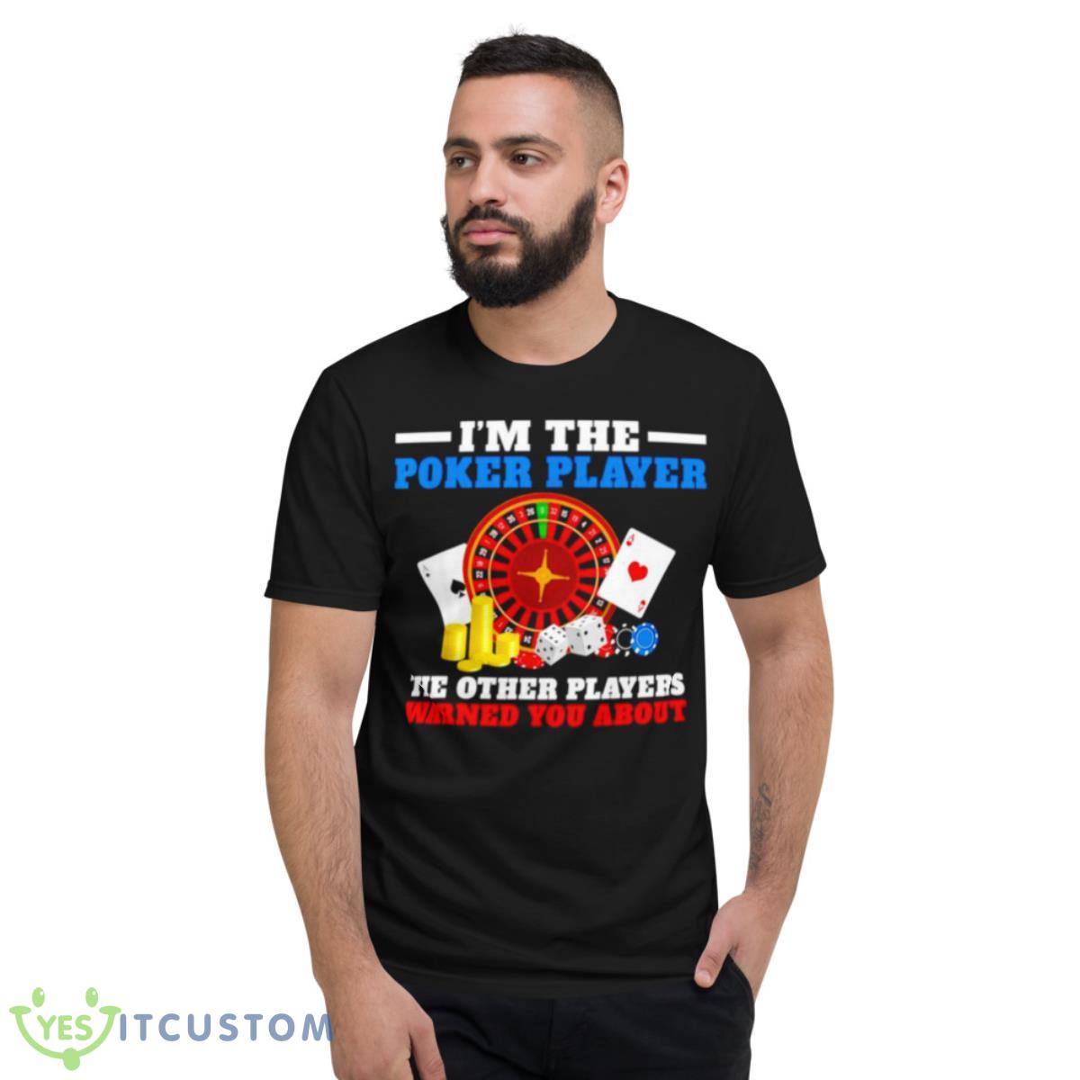 Im The Poker Player The Other Players Warned You AbouShirt 2 Im The Poker Player The Other Players Warned You AbouShirt - Short Sleeve T-Shirt