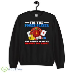 Im The Poker Player The Other Players Warned You AbouShirt 8 Im The Poker Player The Other Players Warned You AbouShirt - Unisex Crewneck Sweatshirt