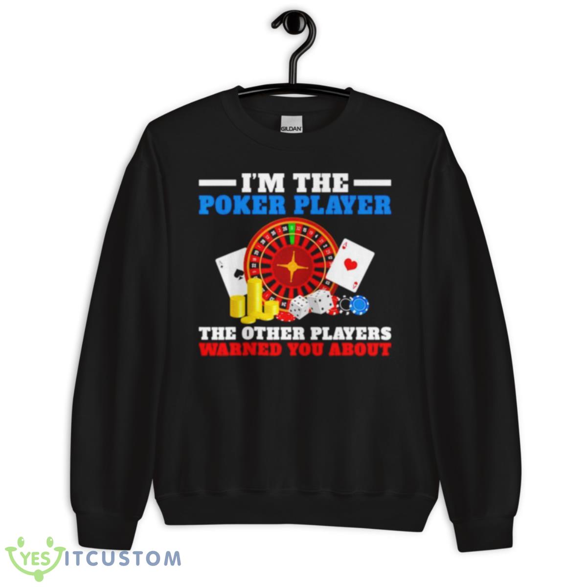 Im The Poker Player The Other Players Warned You AbouShirt 13 Im The Poker Player The Other Players Warned You AbouShirt - Unisex Crewneck Sweatshirt