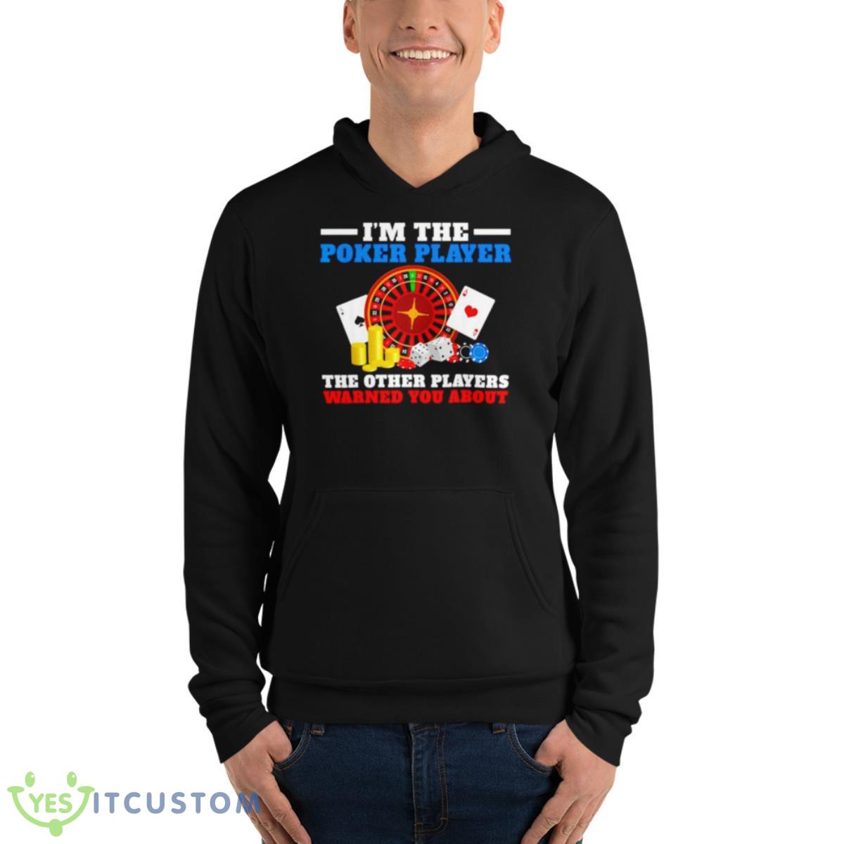 Im The Poker Player The Other Players Warned You AbouShirt 4 Im The Poker Player The Other Players Warned You AbouShirt - Unisex Fleece Pullover Hoodie