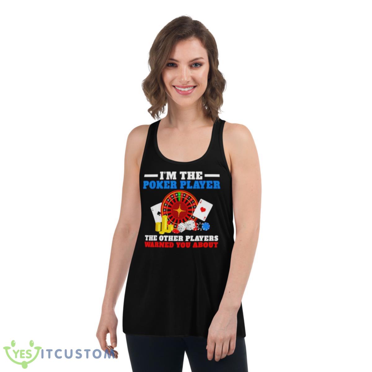 Im The Poker Player The Other Players Warned You AbouShirt 5 Im The Poker Player The Other Players Warned You AbouShirt - Women's Flowy Racerback Tank