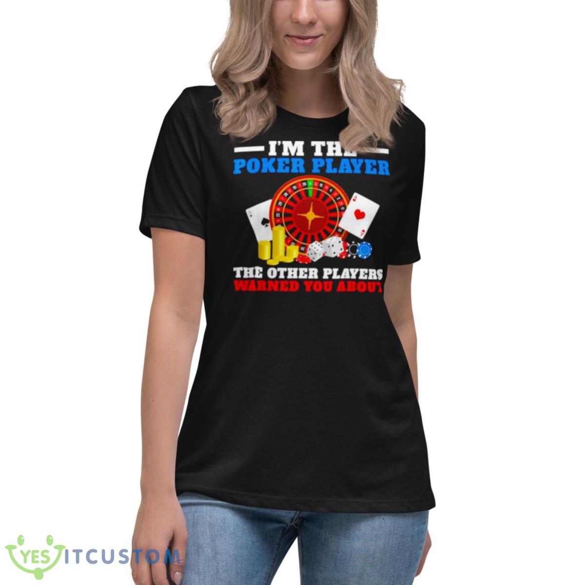 Im The Poker Player The Other Players Warned You AbouShirt 6 Im The Poker Player The Other Players Warned You AbouShirt - Women's Relaxed Short Sleeve Jersey Tee