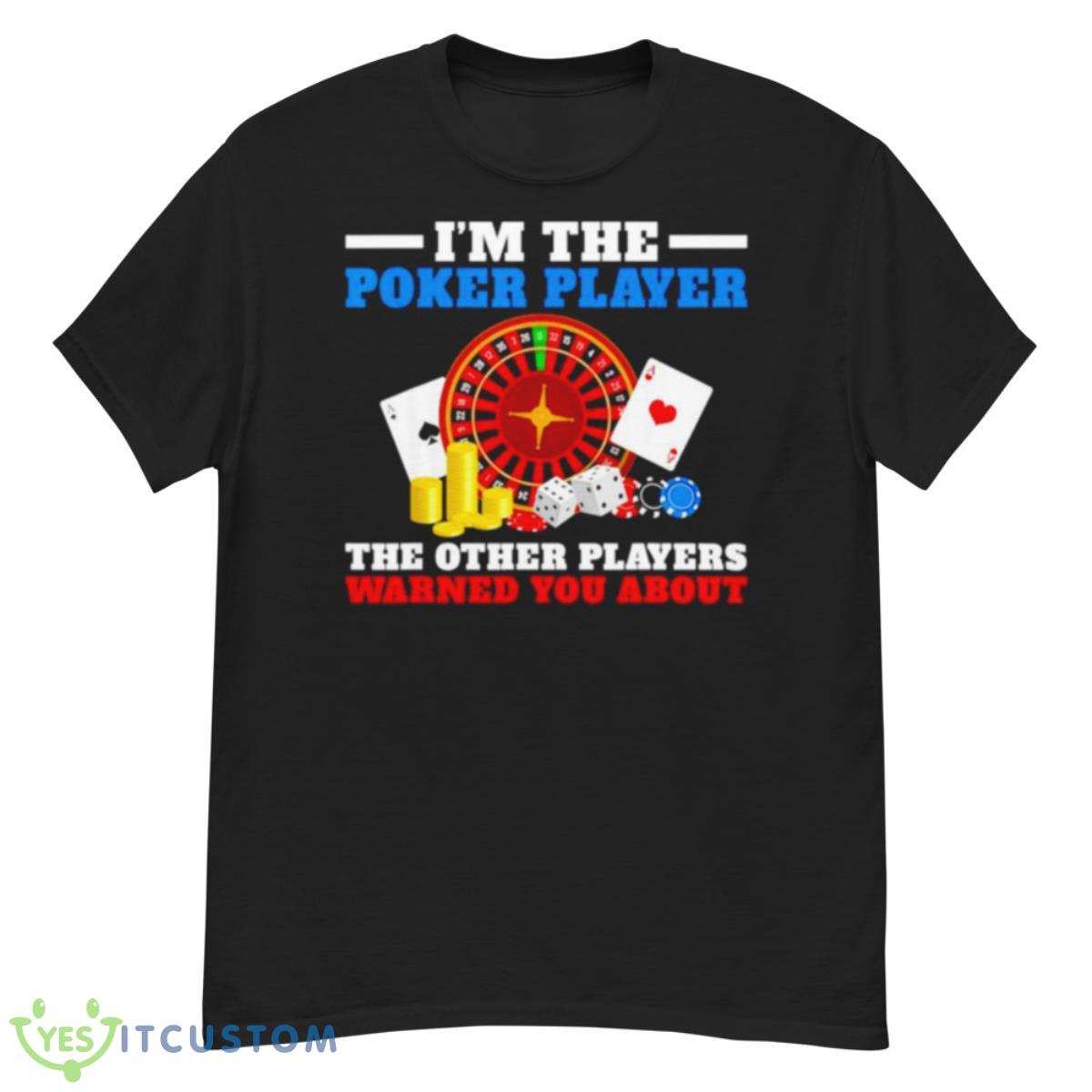 Im The Poker Player The Other Players Warned You AbouShirt 12 Im The Poker Player The Other Players Warned You AbouShirt - G500 Men’s Classic T-Shirt