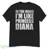 In The Mood I’m Like Princess Diana Shirt - G500 Men’s Classic T-Shirt