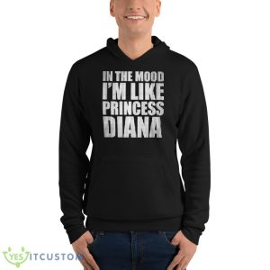 In The Mood I’m Like Princess Diana Shirt - Unisex Fleece Pullover Hoodie