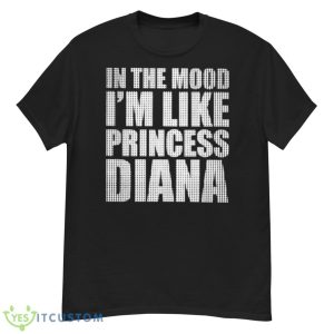 In The Mood I’m Like Princess Diana Shirt - G500 Men’s Classic T-Shirt